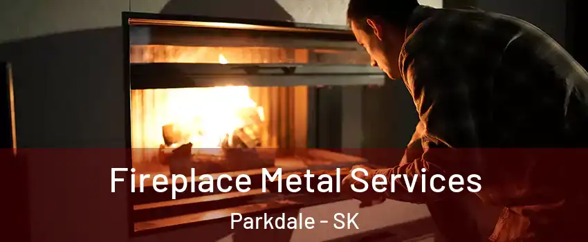 Fireplace Metal Services Parkdale - SK