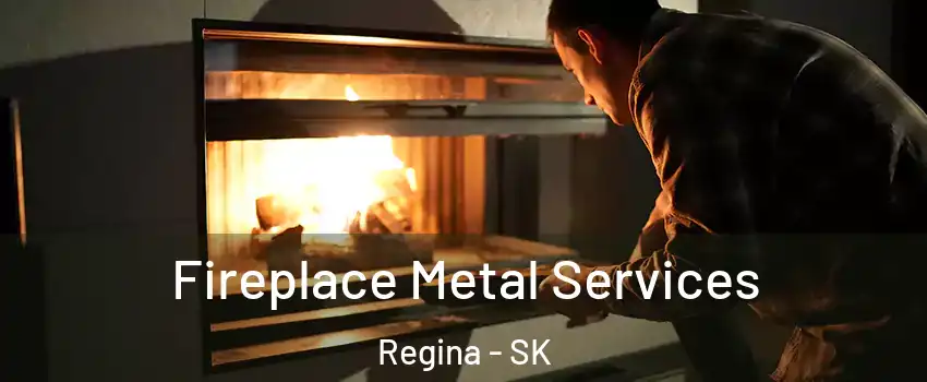 Fireplace Metal Services Regina - SK