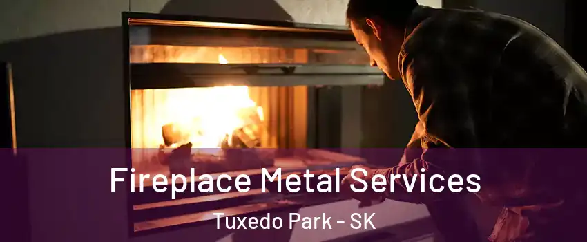 Fireplace Metal Services Tuxedo Park - SK