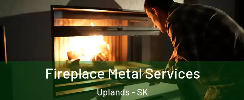 Fireplace Metal Services Uplands - SK