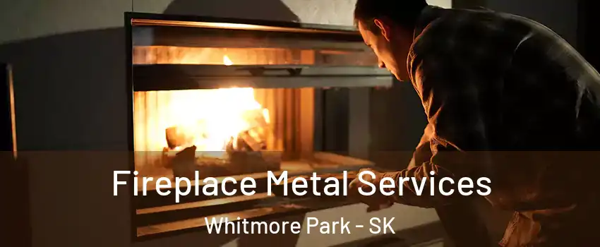 Fireplace Metal Services Whitmore Park - SK