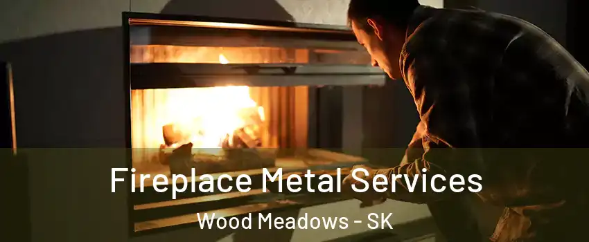 Fireplace Metal Services Wood Meadows - SK