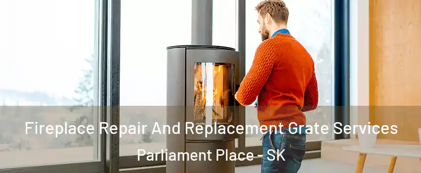  Fireplace Repair And Replacement Grate Services Parliament Place - SK
