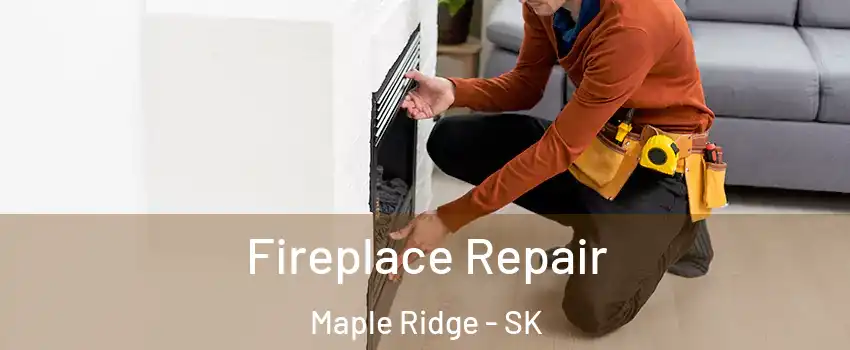  Fireplace Repair Maple Ridge - SK