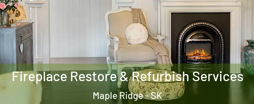 Fireplace Restore & Refurbish Services Maple Ridge - SK
