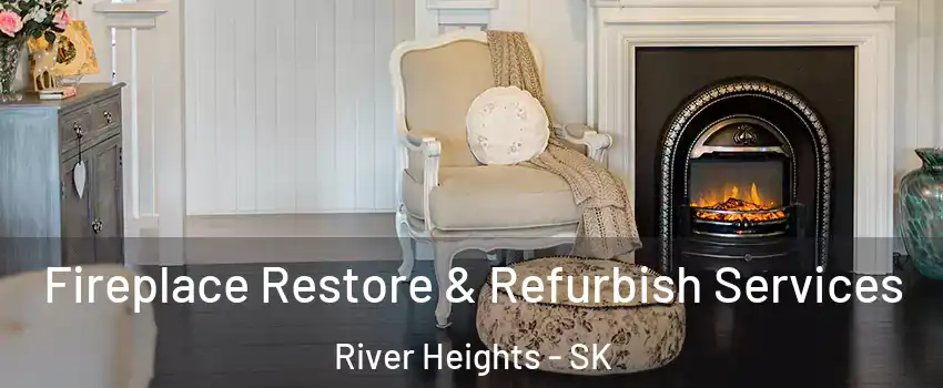 Fireplace Restore & Refurbish Services River Heights - SK