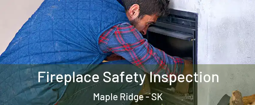 Fireplace Safety Inspection Maple Ridge - SK