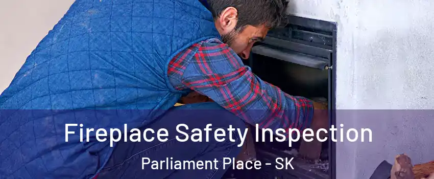 Fireplace Safety Inspection Parliament Place - SK