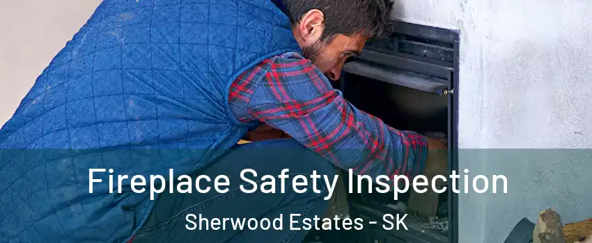 Fireplace Safety Inspection Sherwood Estates - SK