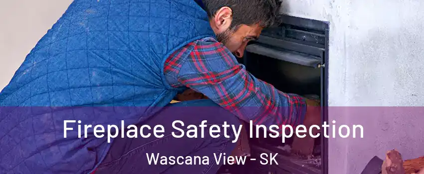 Fireplace Safety Inspection Wascana View - SK