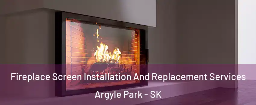 Fireplace Screen Installation And Replacement Services Argyle Park - SK