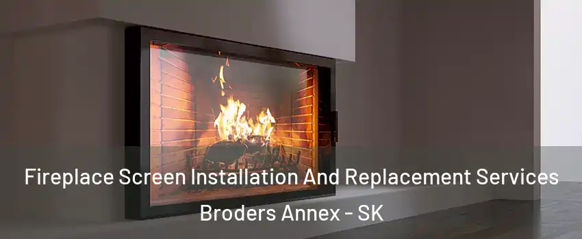 Fireplace Screen Installation And Replacement Services Broders Annex - SK