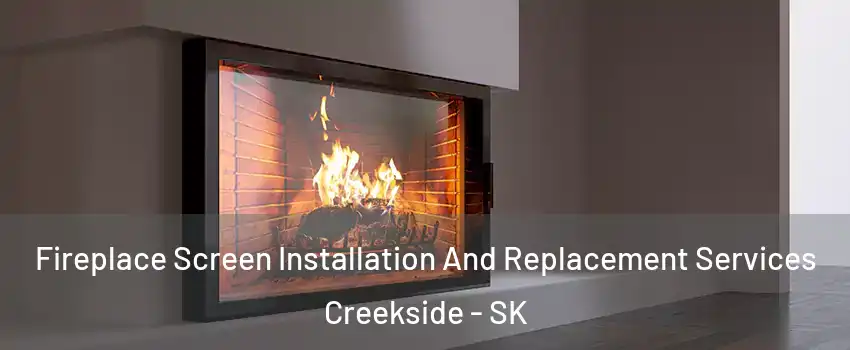 Fireplace Screen Installation And Replacement Services Creekside - SK