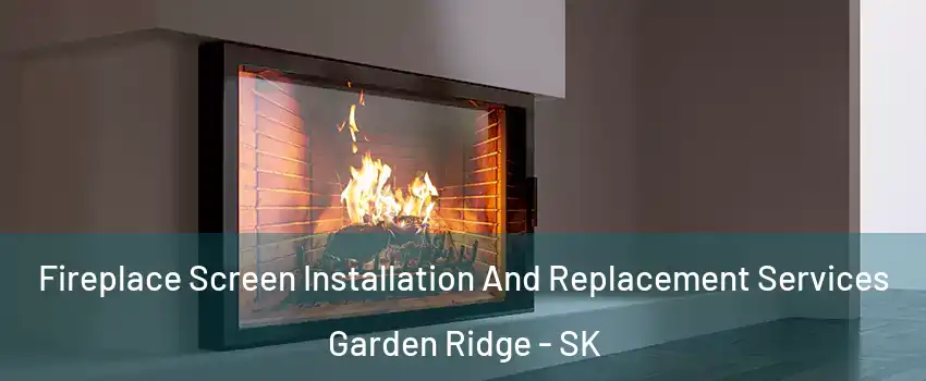 Fireplace Screen Installation And Replacement Services Garden Ridge - SK