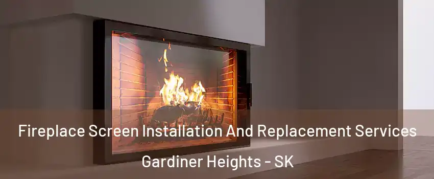 Fireplace Screen Installation And Replacement Services Gardiner Heights - SK