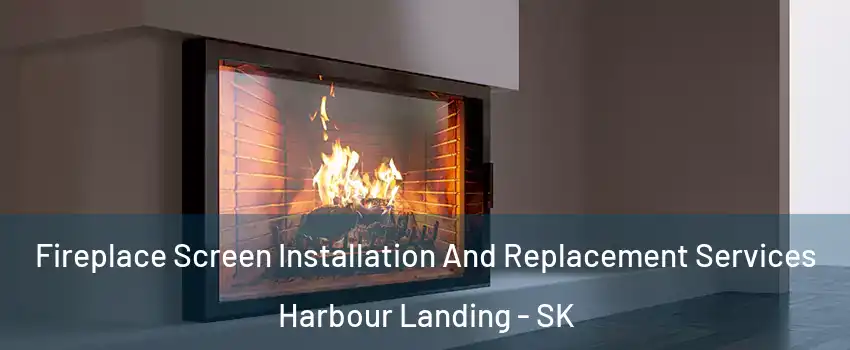 Fireplace Screen Installation And Replacement Services Harbour Landing - SK