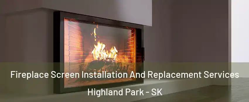 Fireplace Screen Installation And Replacement Services Highland Park - SK