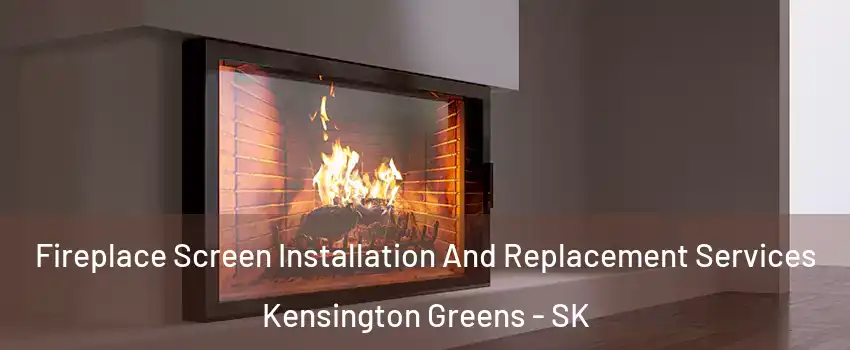 Fireplace Screen Installation And Replacement Services Kensington Greens - SK