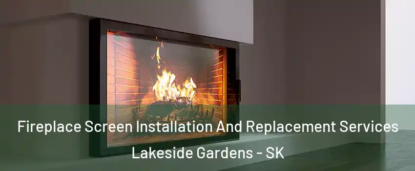 Fireplace Screen Installation And Replacement Services Lakeside Gardens - SK