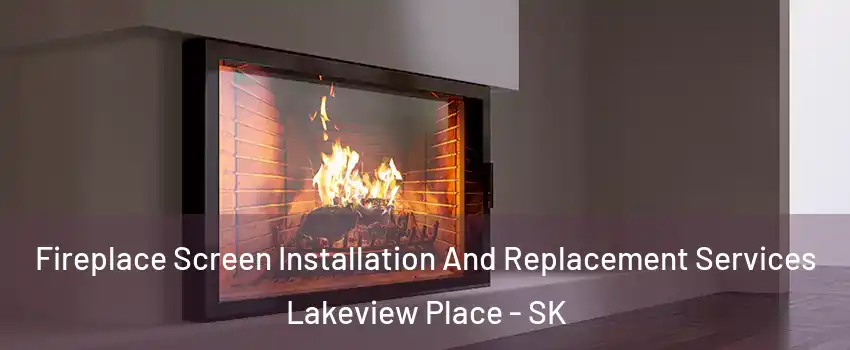 Fireplace Screen Installation And Replacement Services Lakeview Place - SK
