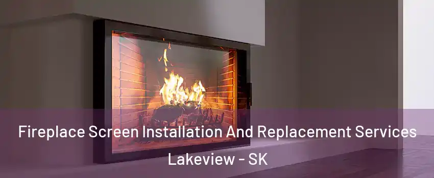 Fireplace Screen Installation And Replacement Services Lakeview - SK