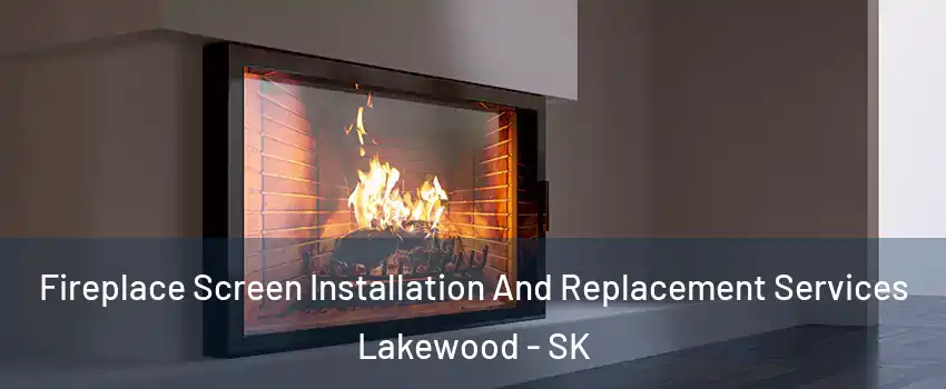 Fireplace Screen Installation And Replacement Services Lakewood - SK