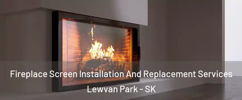 Fireplace Screen Installation And Replacement Services Lewvan Park - SK