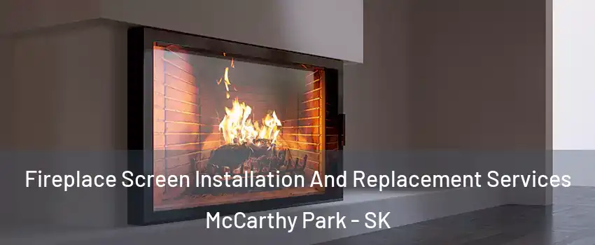 Fireplace Screen Installation And Replacement Services McCarthy Park - SK