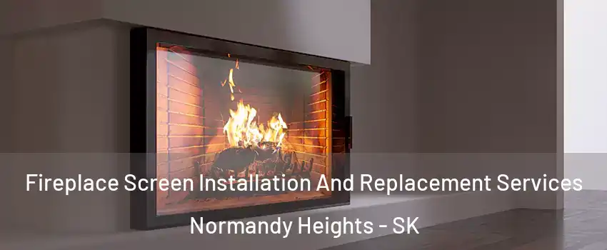 Fireplace Screen Installation And Replacement Services Normandy Heights - SK