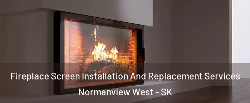 Fireplace Screen Installation And Replacement Services Normanview West - SK
