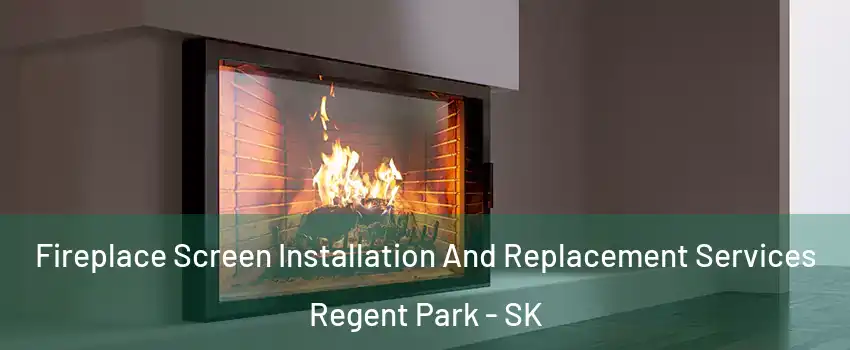 Fireplace Screen Installation And Replacement Services Regent Park - SK