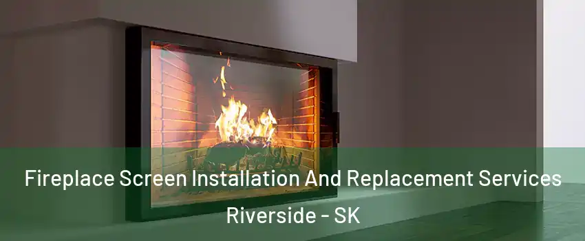 Fireplace Screen Installation And Replacement Services Riverside - SK