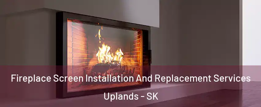 Fireplace Screen Installation And Replacement Services Uplands - SK