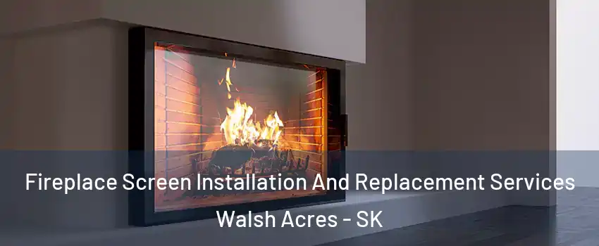 Fireplace Screen Installation And Replacement Services Walsh Acres - SK