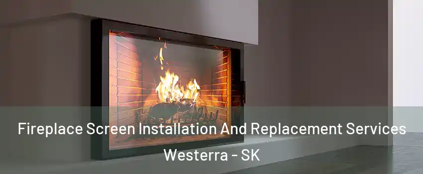 Fireplace Screen Installation And Replacement Services Westerra - SK