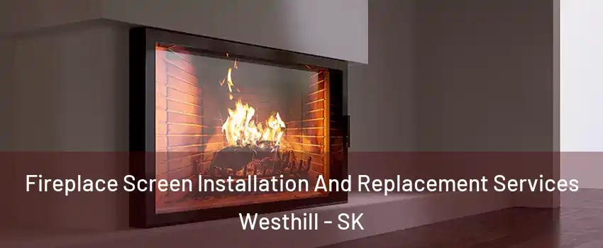 Fireplace Screen Installation And Replacement Services Westhill - SK