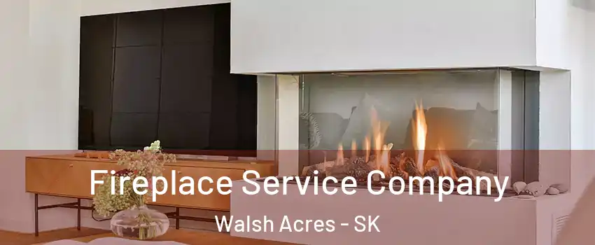 Fireplace Service Company Walsh Acres - SK