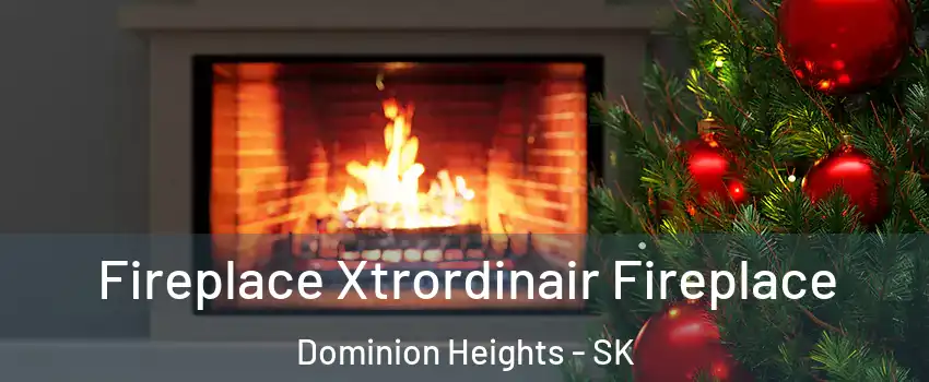 Fireplace Xtrordinair Fireplace Dominion Heights - SK