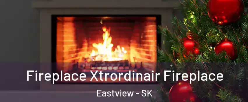 Fireplace Xtrordinair Fireplace Eastview - SK