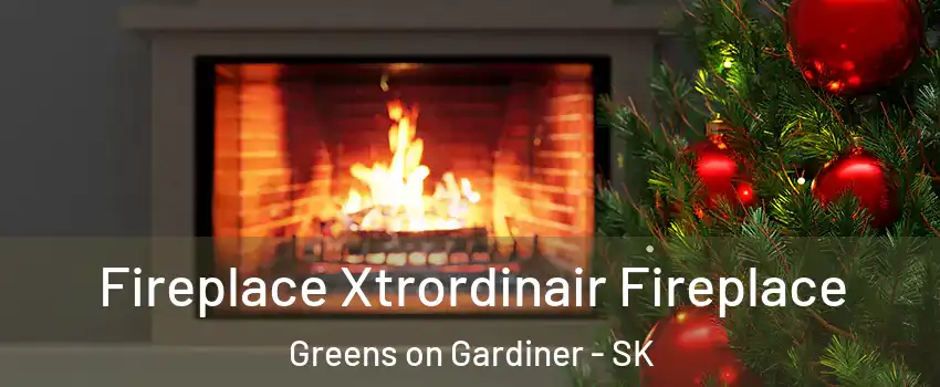 Fireplace Xtrordinair Fireplace Greens on Gardiner - SK