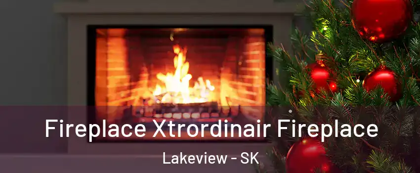 Fireplace Xtrordinair Fireplace Lakeview - SK