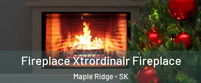 Fireplace Xtrordinair Fireplace Maple Ridge - SK
