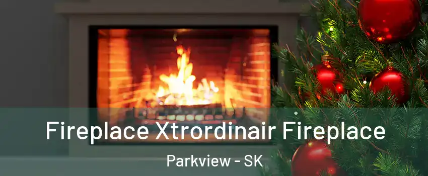 Fireplace Xtrordinair Fireplace Parkview - SK