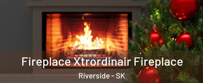 Fireplace Xtrordinair Fireplace Riverside - SK