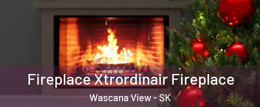 Fireplace Xtrordinair Fireplace Wascana View - SK