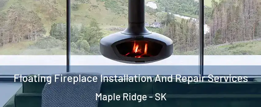  Floating Fireplace Installation And Repair Services Maple Ridge - SK