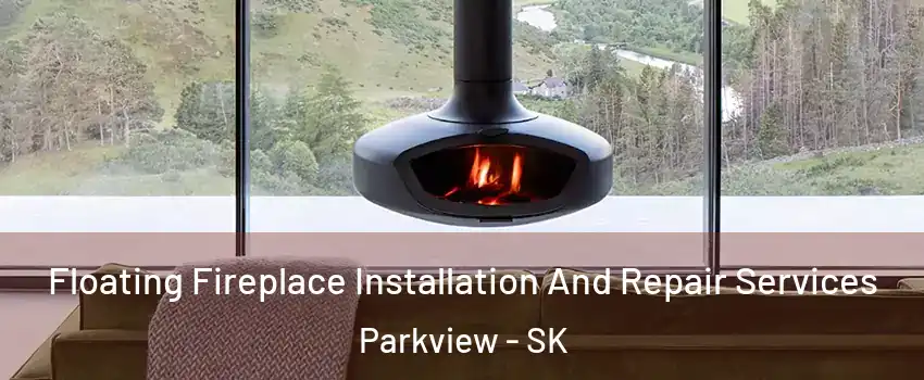  Floating Fireplace Installation And Repair Services Parkview - SK