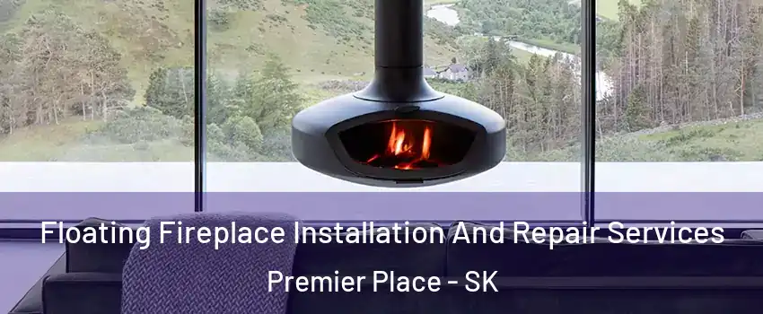  Floating Fireplace Installation And Repair Services Premier Place - SK