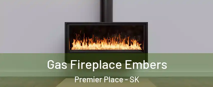  Gas Fireplace Embers Premier Place - SK