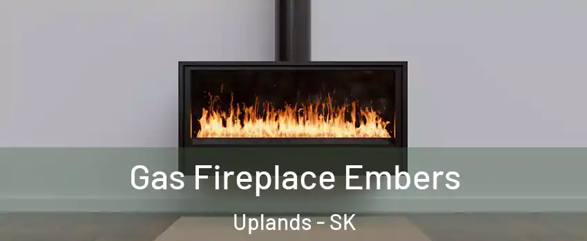  Gas Fireplace Embers Uplands - SK